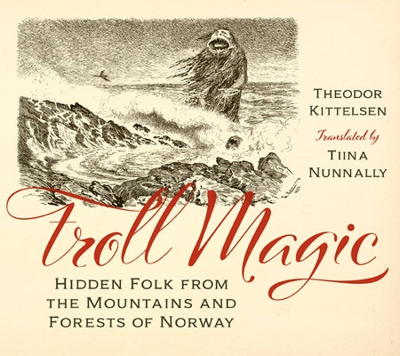 Troll Magic: Hidden Folk from the Mountains and Forests of Norway by Kittelsen, Theodor