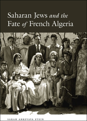 Saharan Jews and the Fate of French Algeria by Abrevaya Stein, Sarah