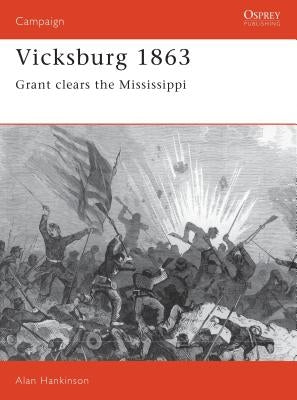Vicksburg 1863: Grant Clears the Mississippi by Hankinson, Alan