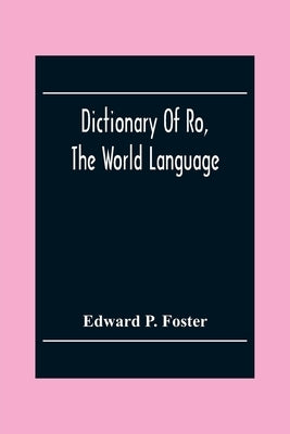 Dictionary Of Ro, The World Language by P. Foster, Edward