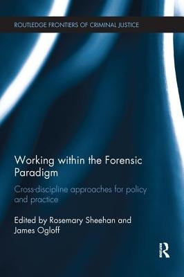 Working Within the Forensic Paradigm: Cross-Discipline Approaches for Policy and Practice by Sheehan, Rosemary