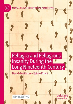 Pellagra and Pellagrous Insanity During the Long Nineteenth Century by Gentilcore, David