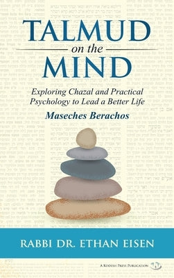 Talmud on the Mind: Exploring Chazal and Practical Psychology to Live a Better Life by Eisen, Ethan