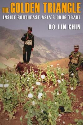 The Golden Triangle: Inside Southeast Asia's Drug Trade by Chin, Ko-Lin