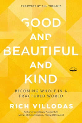 Good and Beautiful and Kind: Becoming Whole in a Fractured World by Villodas, Rich