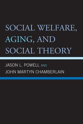 Social Welfare, Aging, and Social Theory by Powell, Jason L.