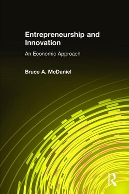 Entrepreneurship and Innovation: An Economic Approach by McDaniel, Bruce A.