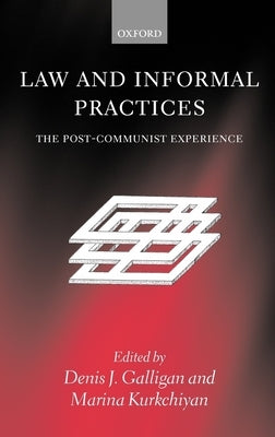 Law and Informal Practices: The Post-Communist Experience by Galligan, Denis