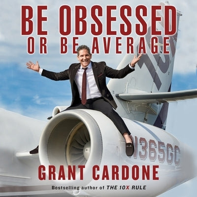 Be Obsessed or Be Average by Cardone, Grant