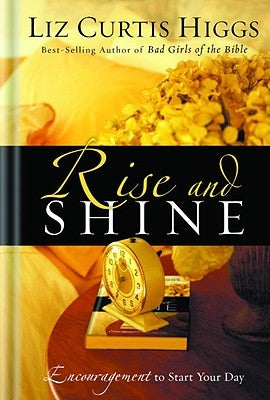 Rise and Shine: Encouragement to Start Your Day by Higgs, Liz Curtis