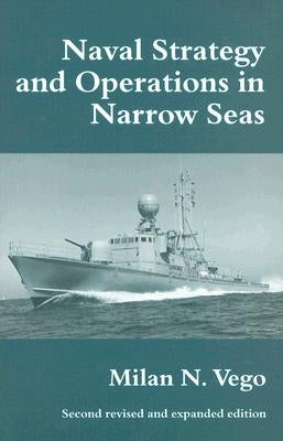 Naval Strategy and Operations in Narrow Seas by Vego, Milan N.
