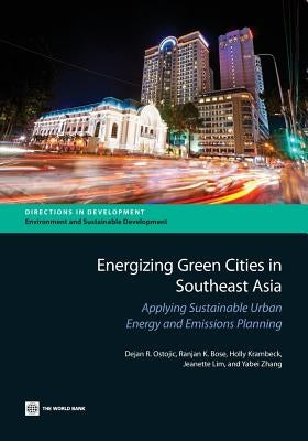 Energizing Green Cities in Southeast Asia: Applying Sustainable Urban Energy and Emissions Planning by Ostojic, Dejan R.