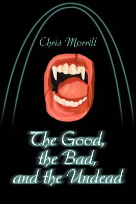 The Good, the Bad, and the Undead by Morrill, Christopher