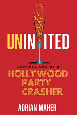 Uninvited: Confessions of a Hollywood Party Crasher by Maher, Adrian