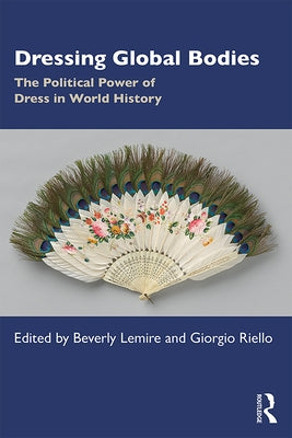 Dressing Global Bodies: The Political Power of Dress in World History by Lemire, Beverly