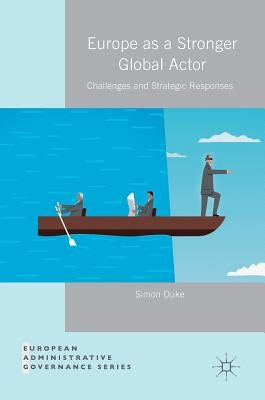 Europe as a Stronger Global Actor: Challenges and Strategic Responses by Duke, Simon