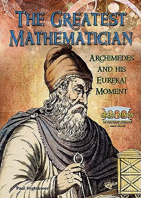 The Greatest Mathematician: Archimedes and His Eureka! Moment by Hightower, Paul W.