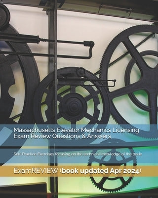 Massachusetts Elevator Mechanics Licensing Exam Review Questions & Answers: Self-Practice Exercises focusing on the technical knowledge of the trade by Examreview