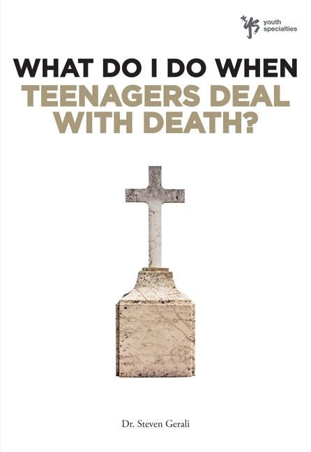The What Do I Do When Teenagers Deal with Death? by Gerali, Steven