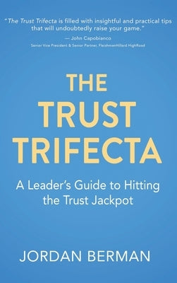 The Trust Trifecta: A Leader's Guide to Hitting the Trust Jackpot by Berman, Jordan