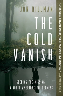 The Cold Vanish: Seeking the Missing in North America's Wilderness by Billman, Jon