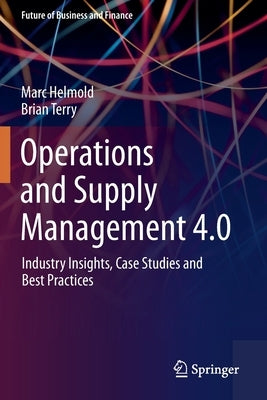Operations and Supply Management 4.0: Industry Insights, Case Studies and Best Practices by Helmold, Marc