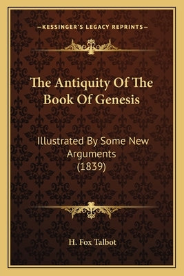 The Antiquity Of The Book Of Genesis: Illustrated By Some New Arguments (1839) by Talbot, H. Fox