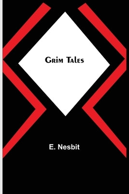 Grim Tales by Nesbit, E.