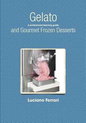 Gelato and Gourmet Frozen Desserts - A professional learning guide by Ferrari, Luciano
