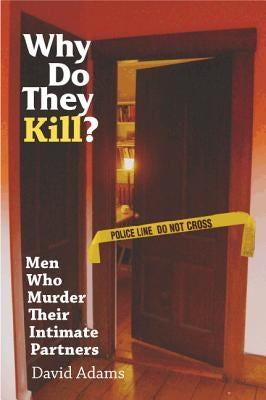 Why Do They Kill?: Men Who Murder Their Intimate Partners by Adams, David