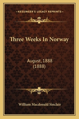 Three Weeks In Norway: August, 1888 (1888) by Sinclair, William MacDonald