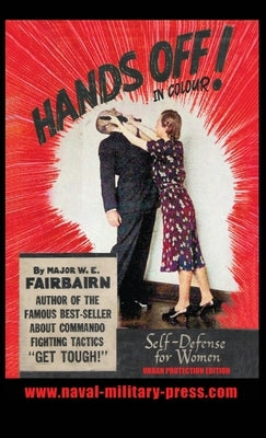 HANDS OFF! IN COLOUR. SELF-DEFENCE FOR WOMEN - Urban Protection Edition by Fairbairn, Major W. E.