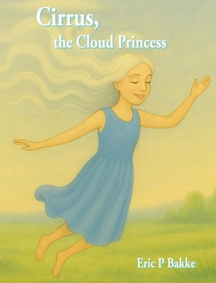 Cirrus, The Cloud Princess by Bakke, Eric P.
