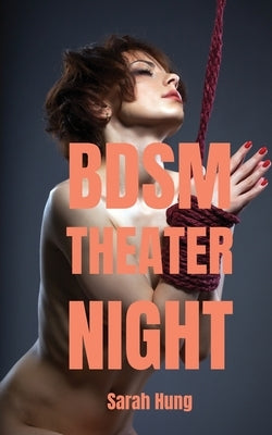 BDSM Theater Night: The Complete First Season by Hung, Sarah