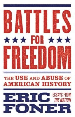 Battles for Freedom: The Use and Abuse of American History by Foner, Eric
