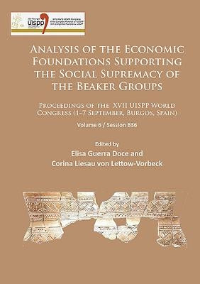 Analysis of the Economic Foundations Supporting the Social Supremacy of the Beaker Groups: Proceedings of the XVII Uispp World Congress (1-7 September by Guerra Doce, Elisa