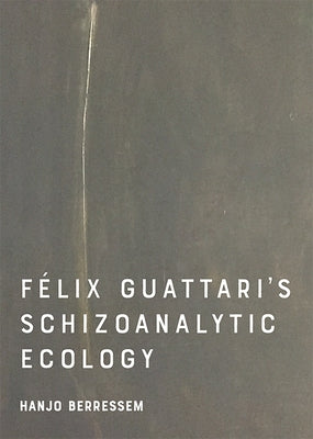 Felix Guattari's Schizoanalytic Ecology by Berressem, Hanjo