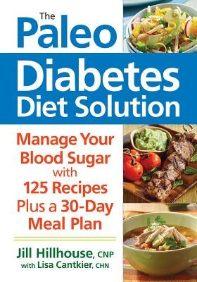 The Paleo Diabetes Diet Solution: Manage Your Blood Sugar by Hillhouse, Jill