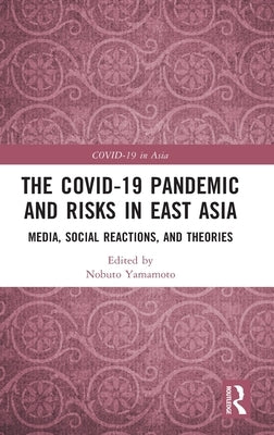 The COVID-19 Pandemic and Risks in East Asia: Media, Social Reactions, and Theories by Yamamoto, Nobuto