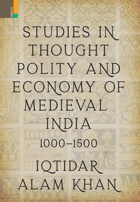Studies in Thought, Polity and Economy of Medieval India 1000-1500 by Khan, Iqtidar Alam