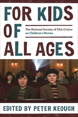 For Kids of All Ages: The National Society of Film Critics on Children's Movies by Keough, Peter
