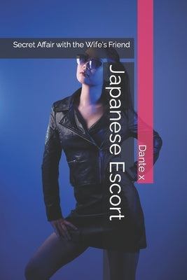 Japanese Escort: Secret Affair with the Wife's Friend by X, Dante