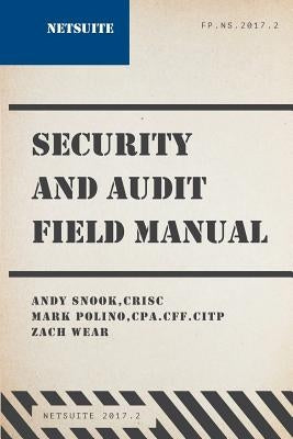 NetSuite Security and Audit Field Manual: 2017.2 by Polino, Mark