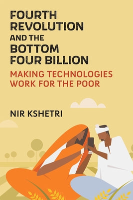 Fourth Revolution and the Bottom Four Billion: Making Technologies Work for the Poor by Kshetri, Nir