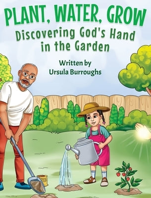 Plant, Water, Grow: Discovering God's Hand in the Garden by Burroughs, Ursula