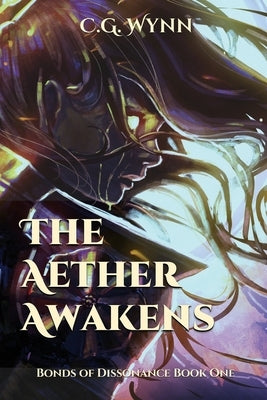 The Aether Awakens: Bonds of Dissonance Book 1 by Wynn, C. G.