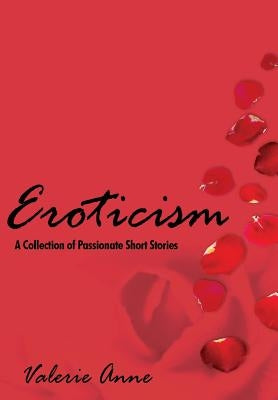 Eroticism: A Collection of Passionate Short Stories by Anne, Valerie