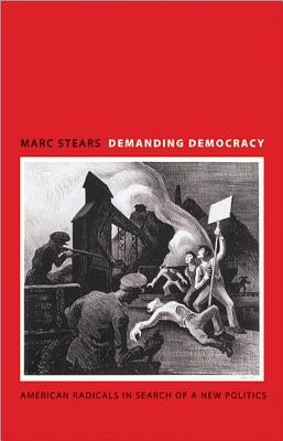 Demanding Democracy: American Radicals in Search of a New Politics by Stears, Marc