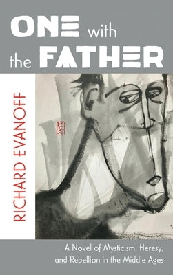 One with the Father: A Novel of Mysticism, Heresy, and Rebellion in the Middle Ages by Evanoff, Richard