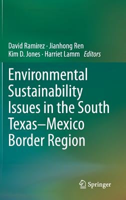Environmental Sustainability Issues in the South Texas-Mexico Border Region by Ramirez, David